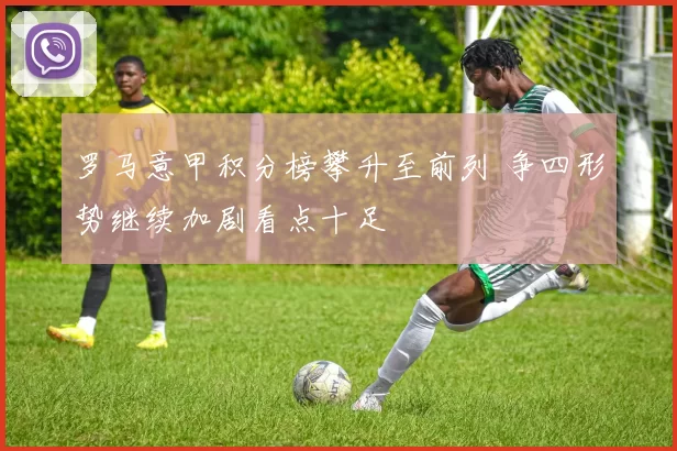 罗马意甲积分榜攀升至前列 争四形势继续加剧看点十足