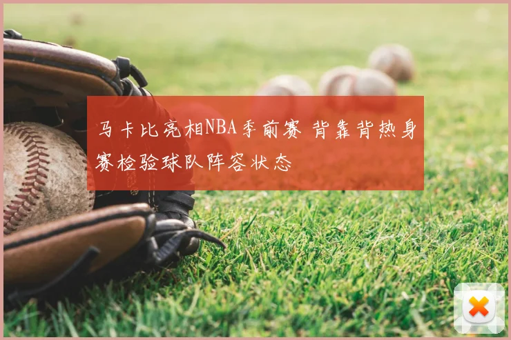 马卡比亮相NBA季前赛 背靠背热身赛检验球队阵容状态