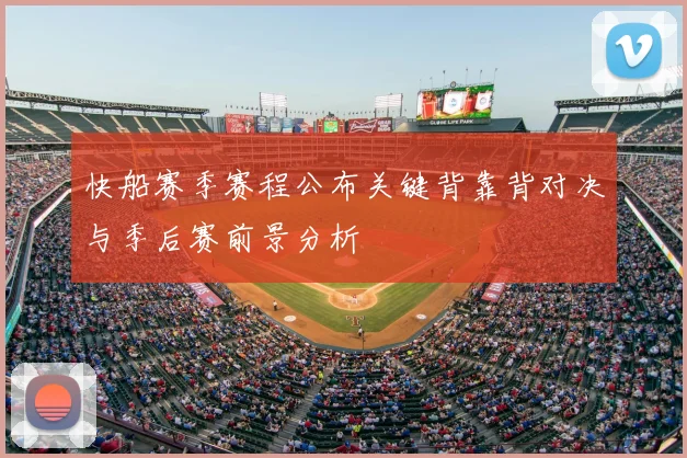 快船赛季赛程公布关键背靠背对决与季后赛前景分析