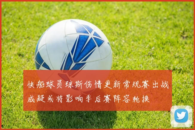 快船球员琼斯伤情更新常规赛出战成疑或将影响季后赛阵容轮换
