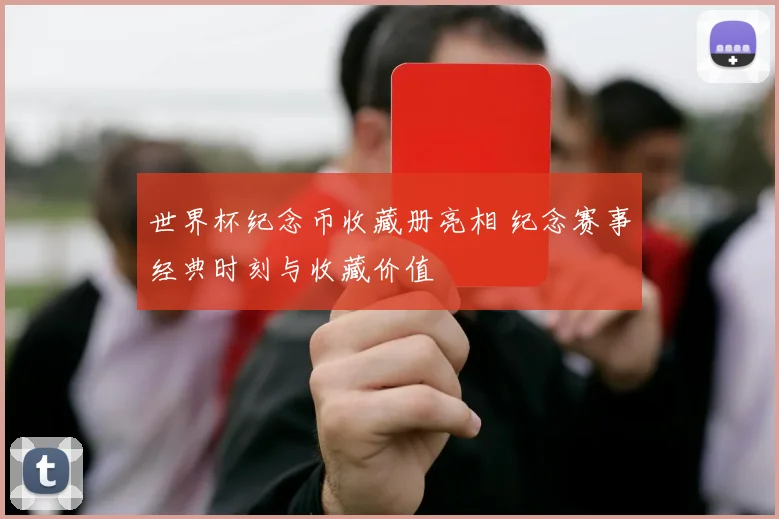 世界杯纪念币收藏册亮相 纪念赛事经典时刻与收藏价值